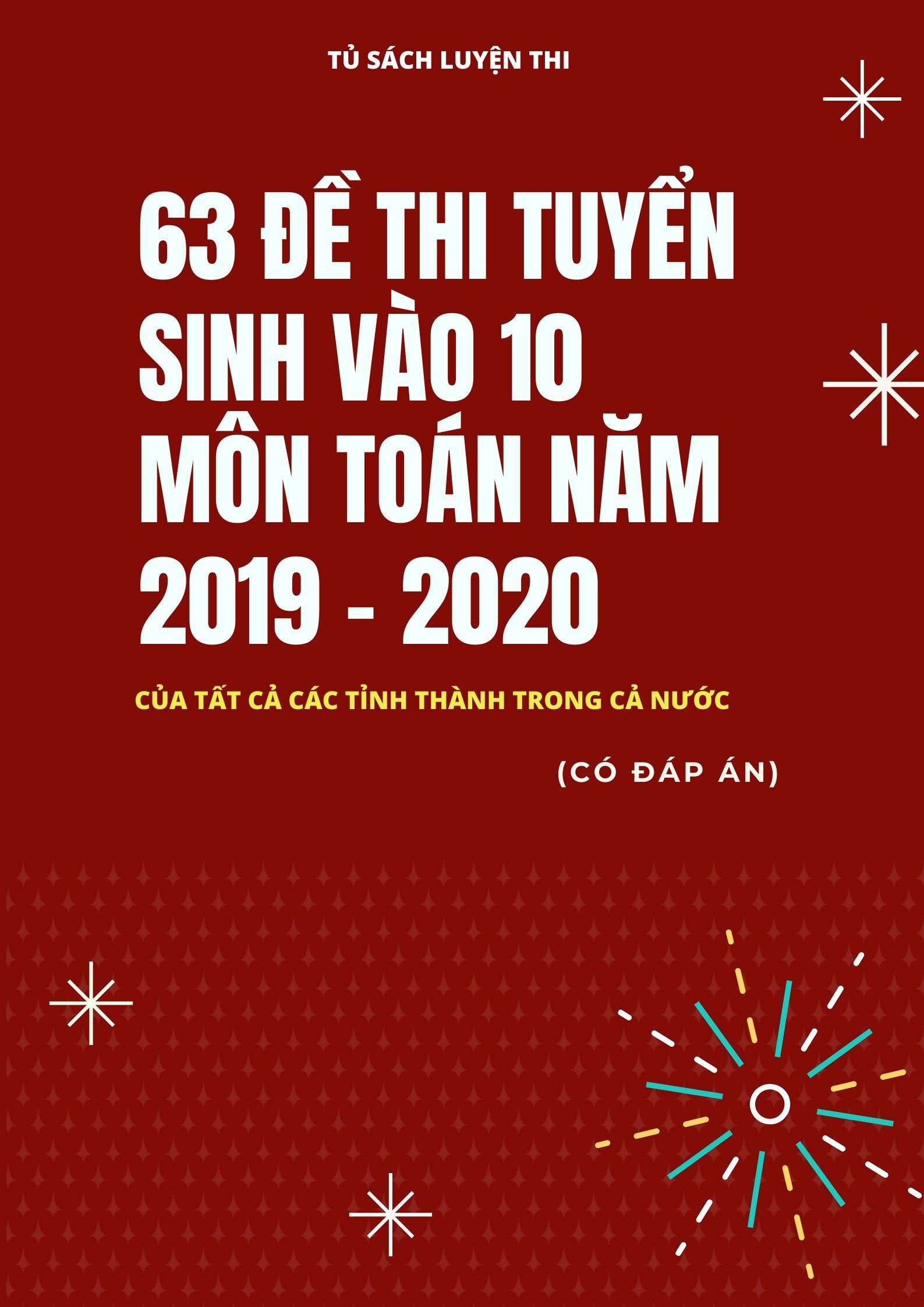 63 Đề Chính Thức Tuyển Sinh Vào Lớp 10 Môn Toán Năm 2019-2020 Có Đáp Án