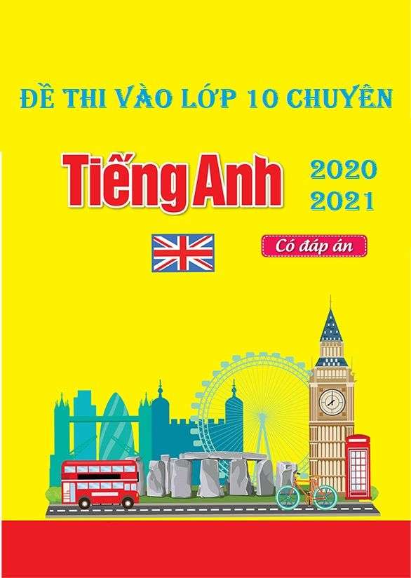 Đề Thi Thử Vào Lớp 10 Chuyên Môn Tiếng Anh Năm 2020-2021 Có Đáp Án