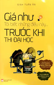 Giá Như Tôi Biết Những Điều Này Trước Khi Thi Đại Học